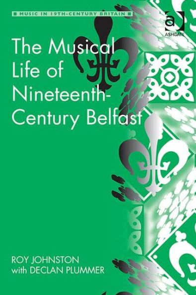 The Musical Life of Nineteenth-Century Belfast / Edition 1