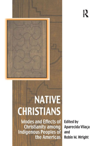 Native Christians: Modes and Effects of Christianity among Indigenous Peoples of the Americas / Edition 1