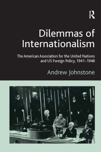 Dilemmas of Internationalism: The American Association for the United Nations and US Foreign Policy, 1941-1948