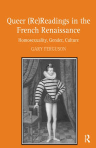 Title: Queer (Re)Readings in the French Renaissance: Homosexuality, Gender, Culture / Edition 1, Author: Gary Ferguson