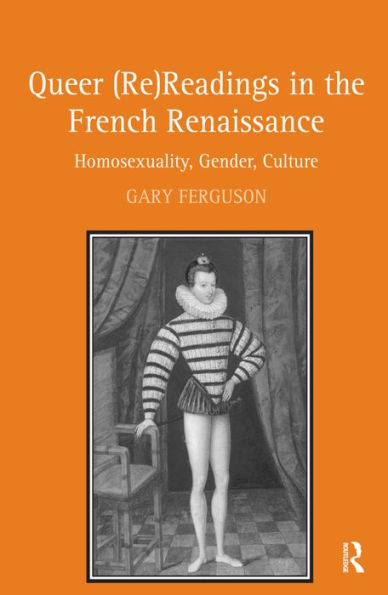 Queer (Re)Readings in the French Renaissance: Homosexuality, Gender, Culture / Edition 1