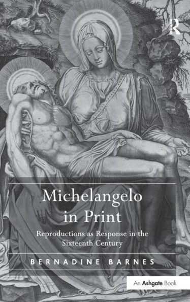 Michelangelo in Print: Reproductions as Response in the Sixteenth Century / Edition 1