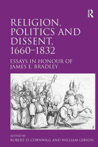 Religion, Politics and Dissent, 1660-1832: Essays in Honour of James E. Bradley / Edition 1