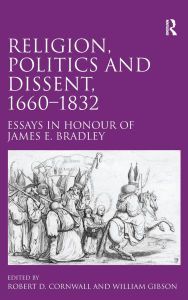 Title: Religion, Politics and Dissent, 1660-1832: Essays in Honour of James E. Bradley / Edition 1, Author: Robert D. Cornwall