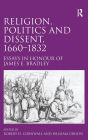 Religion, Politics and Dissent, 1660-1832: Essays in Honour of James E. Bradley / Edition 1