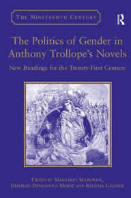Title: The Politics of Gender in Anthony Trollope's Novels: New Readings for the Twenty-First Century / Edition 1, Author: Deborah Denenholz Morse