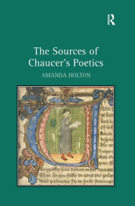 Title: The Sources of Chaucer's Poetics / Edition 1, Author: Amanda Holton