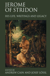 Title: Jerome of Stridon: His Life, Writings and Legacy / Edition 1, Author: Josef Lössl