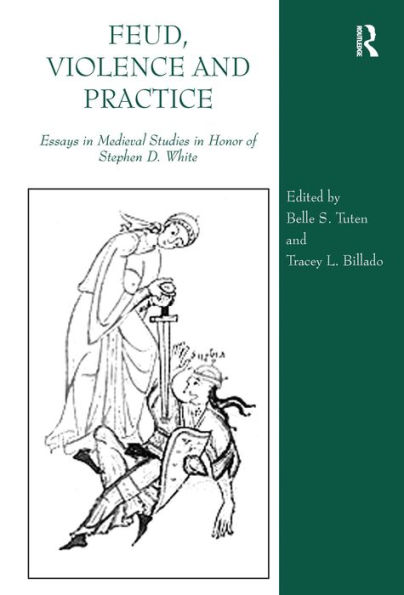 Feud, Violence and Practice: Essays Medieval Studies Honor of Stephen D. White