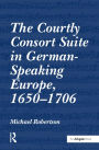 The Courtly Consort Suite in German-Speaking Europe, 1650-1706 / Edition 1