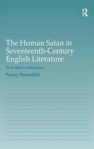 Title: The Human Satan in Seventeenth-Century English Literature: From Milton to Rochester / Edition 1, Author: Nancy Rosenfeld