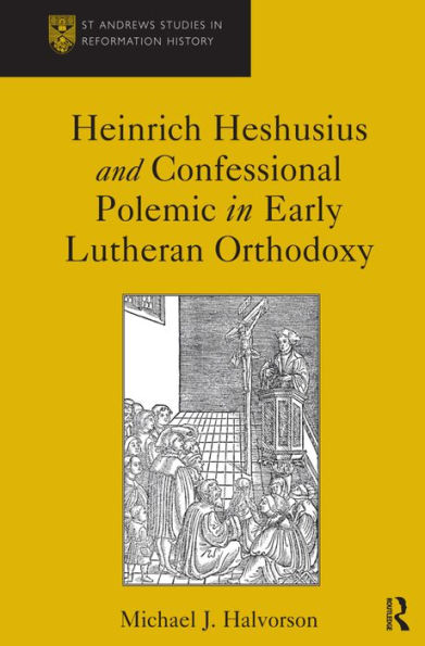 Heinrich Heshusius and Confessional Polemic in Early Lutheran Orthodoxy / Edition 1