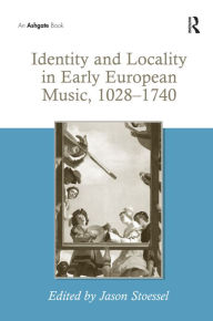 Title: Identity and Locality in Early European Music, 1028-1740 / Edition 1, Author: Jason Stoessel