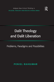 Title: Dalit Theology and Dalit Liberation: Problems, Paradigms and Possibilities / Edition 1, Author: Peniel Rajkumar