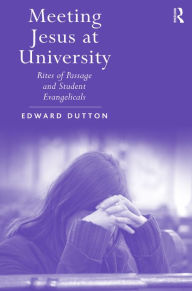 Title: Meeting Jesus at University: Rites of Passage and Student Evangelicals / Edition 1, Author: Edward Dutton