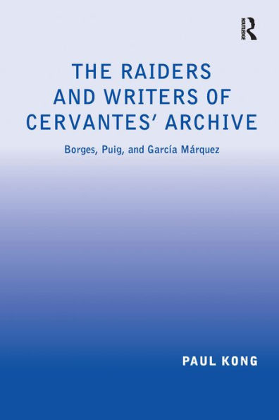 The Raiders and Writers of Cervantes' Archive: Borges, Puig, and García Márquez / Edition 1