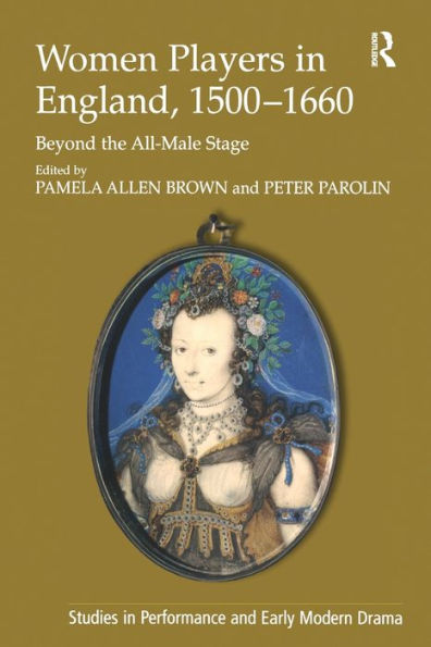 Women Players in England, 1500-1660: Beyond the All-Male Stage