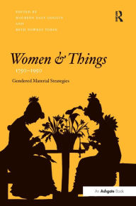 Title: Women and Things, 1750-1950: Gendered Material Strategies / Edition 1, Author: Maureen Daly Goggin