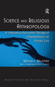 Title: Science and Religious Anthropology: A Spiritually Evocative Naturalist Interpretation of Human Life / Edition 1, Author: Wesley J. Wildman