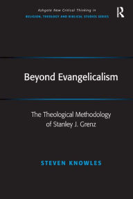 Title: Beyond Evangelicalism: The Theological Methodology of Stanley J. Grenz / Edition 1, Author: Steven Knowles