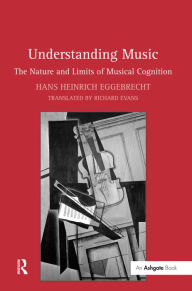 Title: Understanding Music: The Nature and Limits of Musical Cognition / Edition 1, Author: Hans Heinrich Eggebrecht