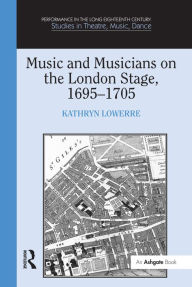 Title: Music and Musicians on the London Stage, 1695-1705 / Edition 1, Author: Kathryn Lowerre