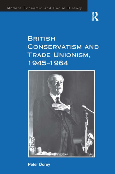 British Conservatism and Trade Unionism, 1945-1964 / Edition 1