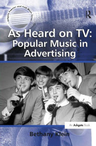 Title: As Heard on TV: Popular Music in Advertising / Edition 1, Author: Bethany Klein