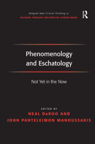 Title: Phenomenology and Eschatology: Not Yet in the Now / Edition 1, Author: John Panteleimon Manoussakis