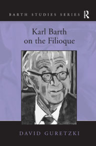 Title: Karl Barth on the Filioque / Edition 1, Author: David Guretzki