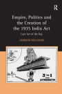 Empire, Politics and the Creation of the 1935 India Act: Last Act of the Raj