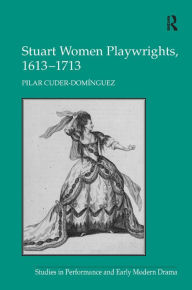 Title: Stuart Women Playwrights, 1613-1713 / Edition 1, Author: Pilar Cuder-Domínguez