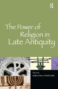 Title: The Power of Religion in Late Antiquity / Edition 1, Author: Andrew Cain