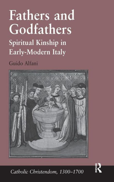 Fathers and Godfathers: Spiritual Kinship Early-Modern Italy