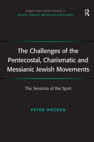 Title: The Challenges of the Pentecostal, Charismatic and Messianic Jewish Movements: The Tensions of the Spirit / Edition 1, Author: Peter Hocken
