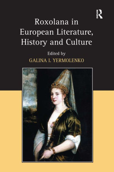 Roxolana in European Literature, History and Culture / Edition 1