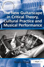 The New Guitarscape in Critical Theory, Cultural Practice and Musical Performance / Edition 1