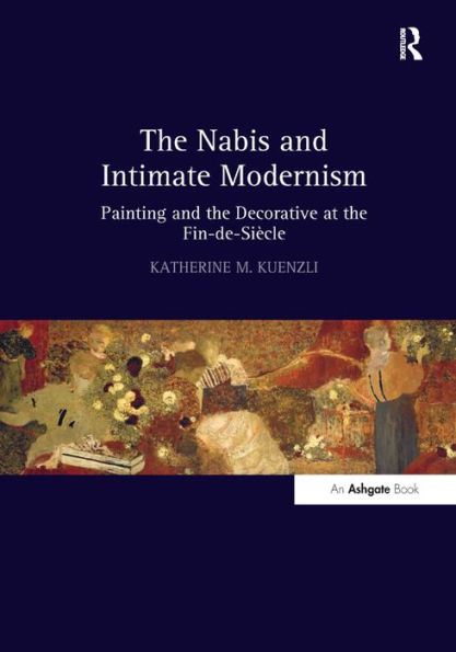 The Nabis and Intimate Modernism: Painting and the Decorative at the Fin-de-Siècle / Edition 1