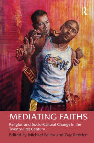 Title: Mediating Faiths: Religion and Socio-Cultural Change in the Twenty-First Century / Edition 1, Author: Guy Redden