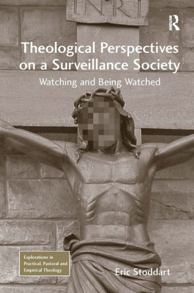 Theological Perspectives on a Surveillance Society: Watching and Being Watched / Edition 1