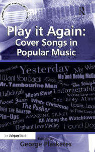 Title: Play it Again: Cover Songs in Popular Music / Edition 1, Author: George Plasketes