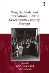 Title: War, the State and International Law in Seventeenth-Century Europe / Edition 1, Author: Olaf Asbach