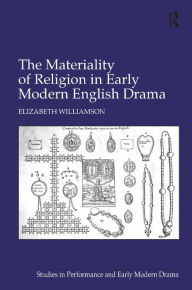 Title: The Materiality of Religion in Early Modern English Drama / Edition 1, Author: Elizabeth  Williamson