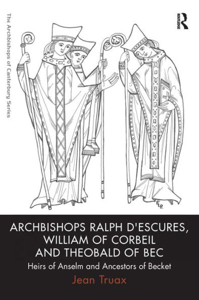 Archbishops Ralph d'Escures, William of Corbeil and Theobald of Bec: Heirs of Anselm and Ancestors of Becket