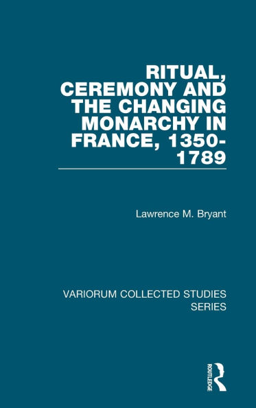 Ritual, Ceremony and the Changing Monarchy France, 1350-1789