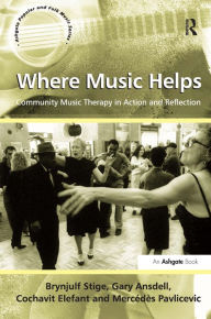 Title: Where Music Helps: Community Music Therapy in Action and Reflection / Edition 1, Author: Brynjulf Stige