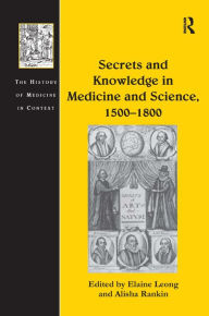 Title: Secrets and Knowledge in Medicine and Science, 1500-1800 / Edition 1, Author: Alisha Rankin