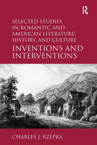 Selected Studies in Romantic and American Literature, History, and Culture: Inventions and Interventions / Edition 1