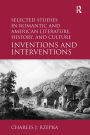 Selected Studies in Romantic and American Literature, History, and Culture: Inventions and Interventions / Edition 1