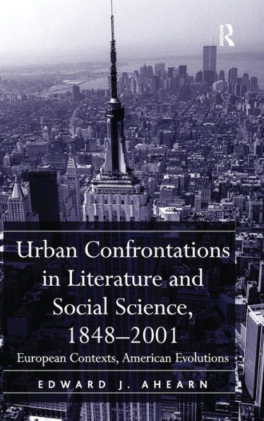 Urban Confrontations in Literature and Social Science, 1848-2001: European Contexts, American Evolutions / Edition 1